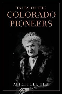 Tales of the Colorado Pioneers - Alice Polk Hill