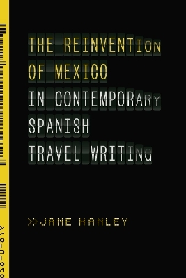 The Reinvention of Mexico in Contemporary Spanish Travel Writing - Jane Hanley