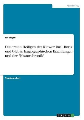 Die ersten Heiligen der Kiewer Rus'. Boris und Gleb in hagiographischen Erzählungen und der "Nestorchronik" -  Anonym