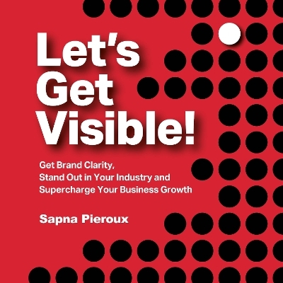 Let's Get Visible! - Sapna Pieroux