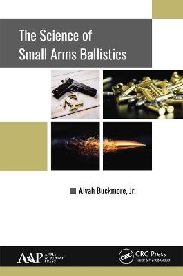 The Science of Small Arms Ballistics - Jr. Buckmore  Alvah