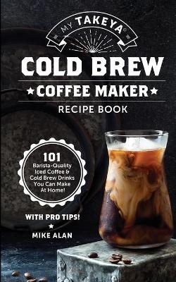 My Takeya Cold Brew Coffee Maker Recipe Book - Mike Alan
