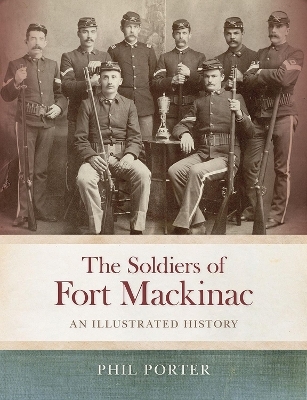 The Soldiers of Fort Mackinac - Phil Porter