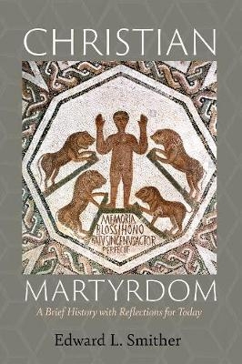 Christian Martyrdom - Edward L Smither