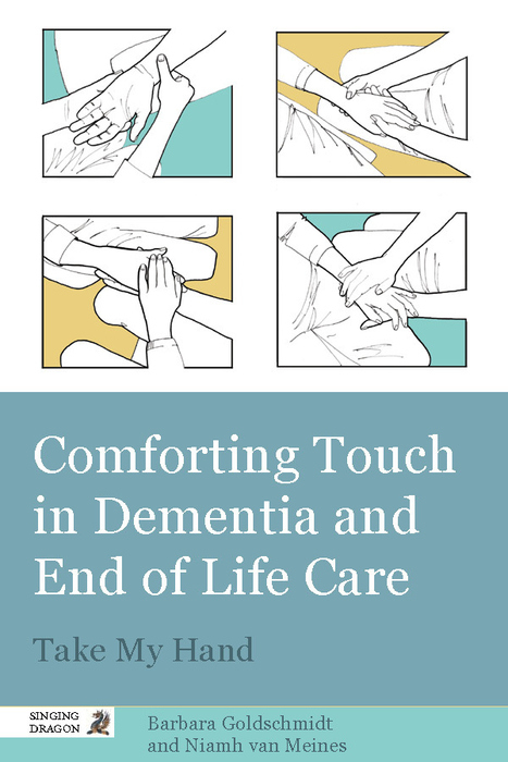 Comforting Touch in Dementia and End of Life Care -  Barbara Goldschmidt,  Niamh van Meines