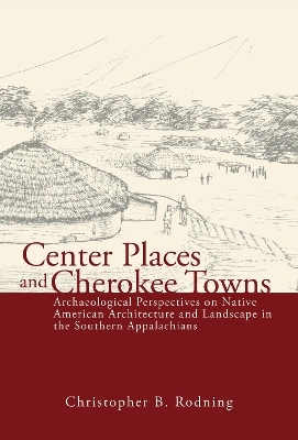 Center Places & Cherokee Towns - Christopher B. Rodning