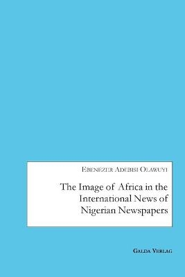 The Image of Africa in the International News of Selected Nigerian Newspapers - Ebenezer Adebisi Olawuyi