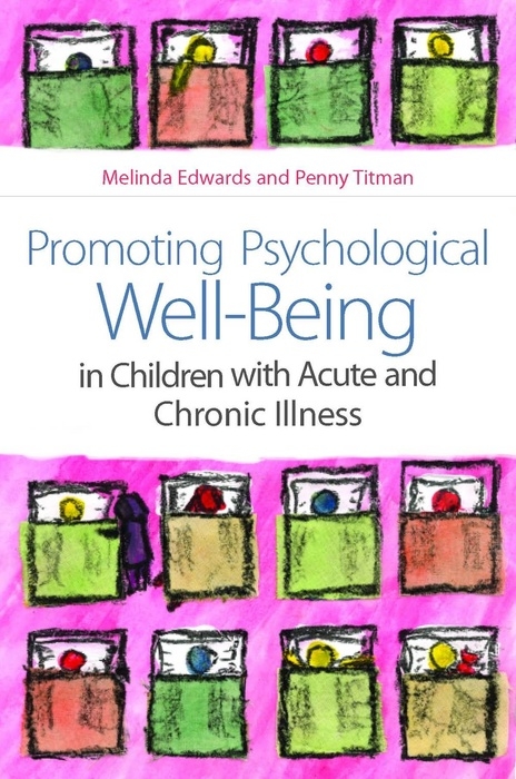 Promoting Psychological Well-Being in Children with Acute and Chronic Illness - Melinda Edwards, Penny Titman