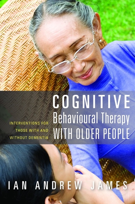 Cognitive Behavioural Therapy with Older People -  Ian Andrew James