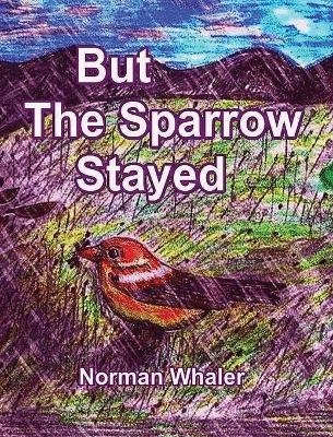 But The Sparrow Stayed - Pero El Gorrión Se Quedó (Bilingual English-Spanish) - Norman Whaler