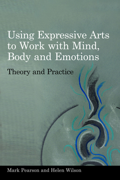 Using Expressive Arts to Work with Mind, Body and Emotions -  Mark Pearson,  Helen Wilson