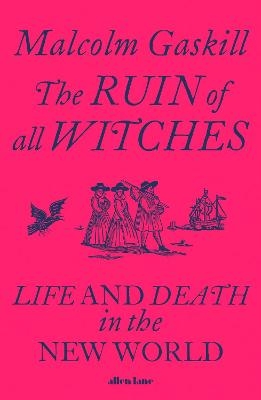 The Ruin of All Witches - Malcolm Gaskill