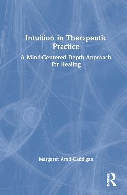 Intuition in Therapeutic Practice - Margaret Arnd-Caddigan