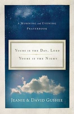 Yours Is the Day, Lord, Yours Is the Night -  David Gushee,  Jeanie Gushee