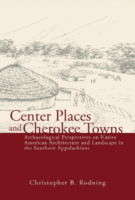 Center Places and Cherokee Towns - Christopher B. Rodning