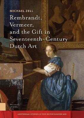Rembrandt, Vermeer, and the Gift in Seventeenth-Century Dutch Art - Michael Zell