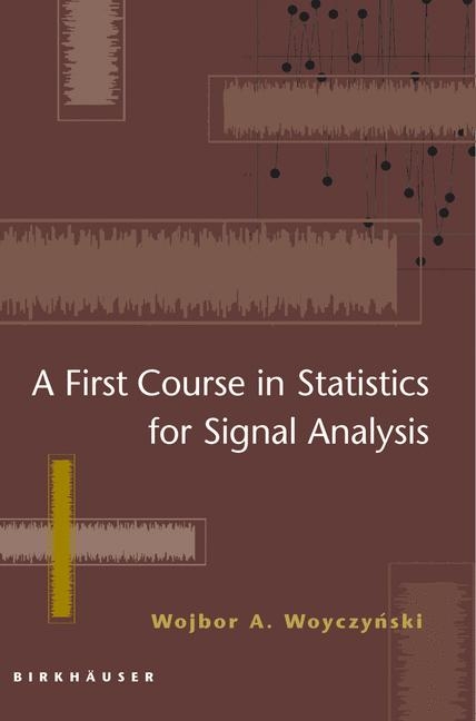 First Course in Statistics for Signal Analysis -  Wojbor A. Woyczynski