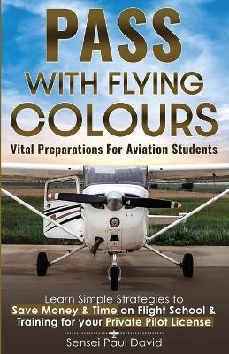 Pass with Flying Colours - Vital Preparations for Aviation Students - Sensei Paul David