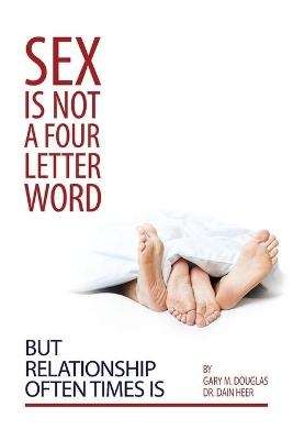 Sex Is Not a Four Letter Word But Relationship Often Times Is - Gary M Douglas, Dain Heer