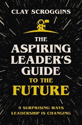 The Aspiring Leader's Guide to the Future - Clay Scroggins
