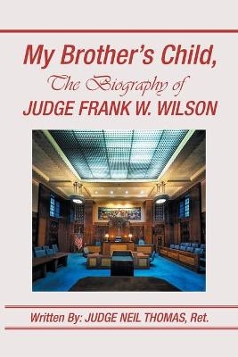 My Brother's Child, the Biography of Judge Frank Wilson - Judge Neil Thomas Ret