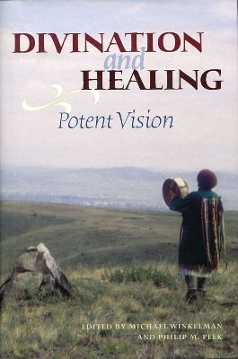 Divination and Healing - Michael Winkelman, Philip M. Peek