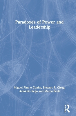 Paradoxes of Power and Leadership - Miguel Pina e Cunha, Stewart R. Clegg, Arménio Rego, Marco Berti