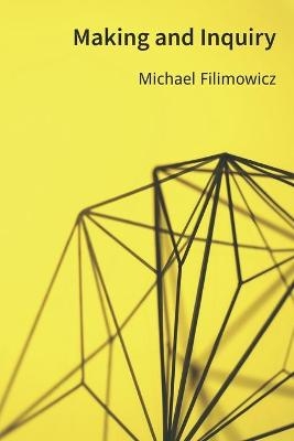 Making and Inquiry - Michael Filimowicz