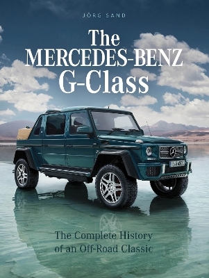 Mercedes-Benz G-Class: The Complete History of an Off-Road Classic - Joerg Sand