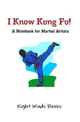 I Know Kung Fu!: A Notebook for Martial Artists - Eight Winds Books