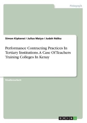 Performance Contracting Practices In Tertiary Institutions. A Case Of Teachers Training Colleges In Kenya - Simon Kipkenei, Julius Maiyo, Judah Ndiku