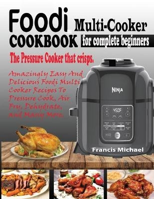 Foodi Multi-Cooker Cookbook for Complete Beginners - Francis Michael