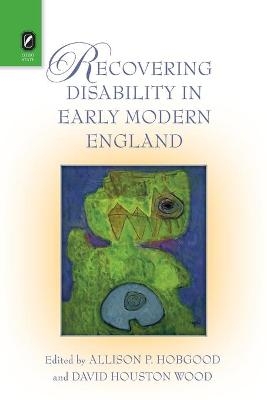 Recovering Disability in Early Modern England - David Houston Wood