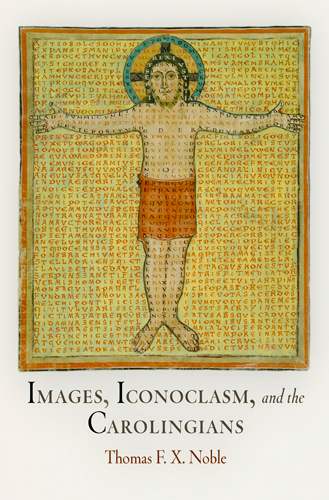 Images, Iconoclasm, and the Carolingians - Thomas F. X. Noble