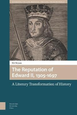 The Reputation of Edward II, 1305-1697 - Kit Heyam