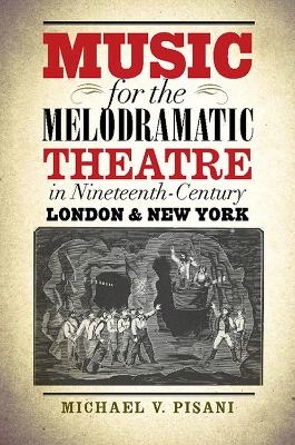 Music for the Melodramatic Theatre in Nineteenth-Century London and New York - Michael V. Pisani