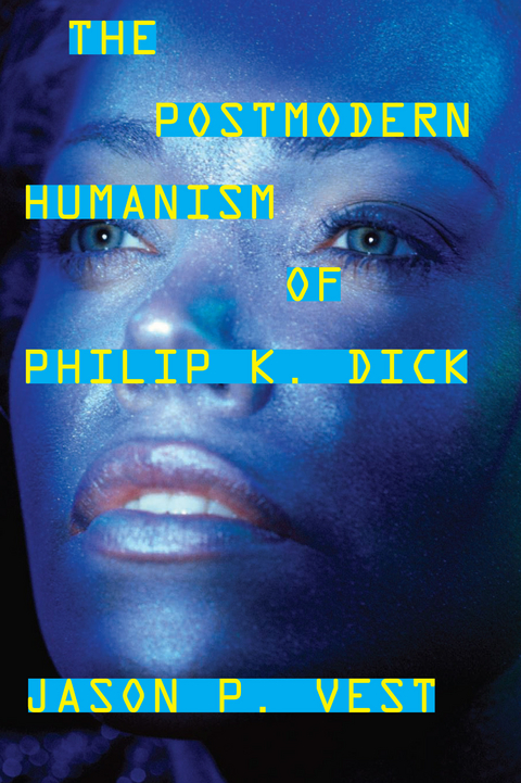 Postmodern Humanism of Philip K. Dick -  Jason P. Vest