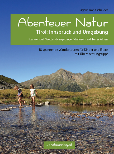 Abenteuer Natur Tirol: Innsbruck und Umgebung - Sigrun Kanitscheider