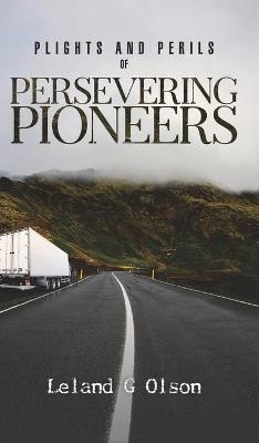 Plights and Perils of Persevering Pioneers - LELAND G OLSON