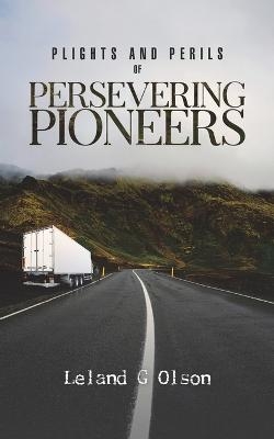 Plights and Perils of Persevering Pioneers - LELAND G OLSON