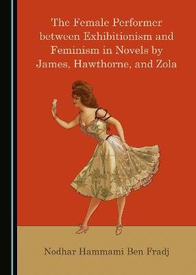 The Female Performer between Exhibitionism and Feminism in Novels by James, Hawthorne, and Zola - Nodhar Hammami Ben Fradj