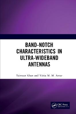 Band-Notch Characteristics in Ultra-Wideband Antennas - Taimoor Khan, Yahia M.M. Antar