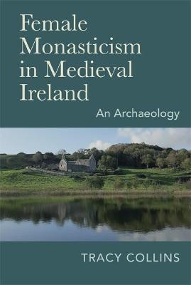 Female Monasticism in Medieval Ireland - Tracy Collins