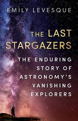 The Last Stargazers - Emily Levesque