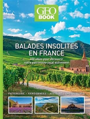 Balades insolites en France : 300 idées pour découvrir notre patrimoine local autrement : patrimoine, randonnées, his...