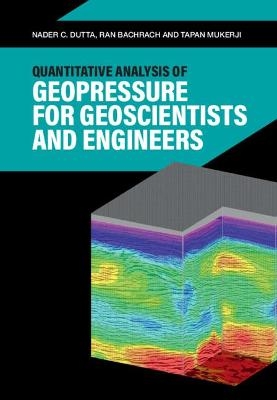 Quantitative Analysis of Geopressure for Geoscientists and Engineers - Nader C. Dutta, Ran Bachrach, Tapan Mukerji