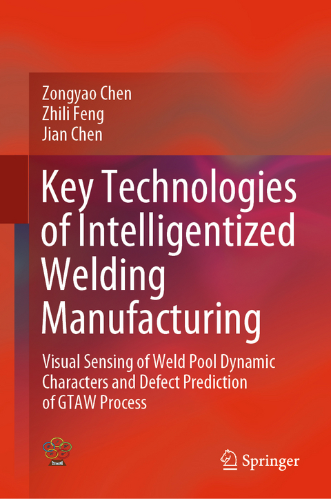 Key Technologies of Intelligentized Welding Manufacturing - Zongyao Chen, Zhili Feng, Jian Chen