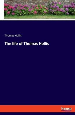 The life of Thomas Hollis - Thomas Hollis