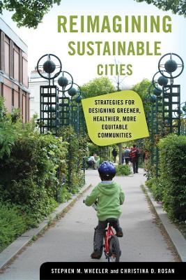 Reimagining Sustainable Cities - Stephen M. Wheeler, Christina D. Rosan