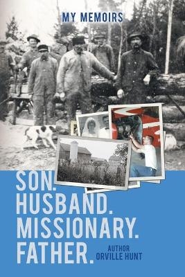 My Memoirs Son, Husband, Missionary, Father - Orville Hunt